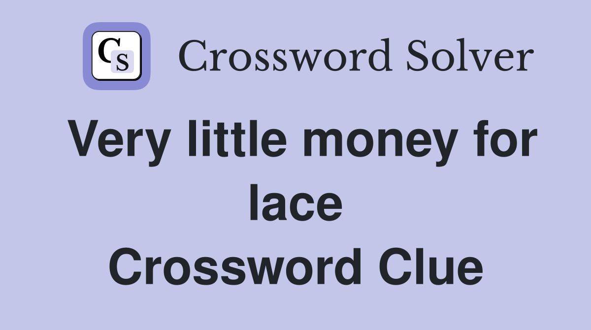 Very little money for lace Crossword Clue