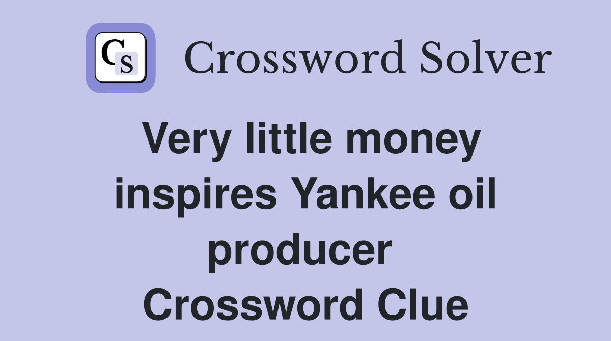 Very little money inspires Yankee oil producer  Crossword Clue