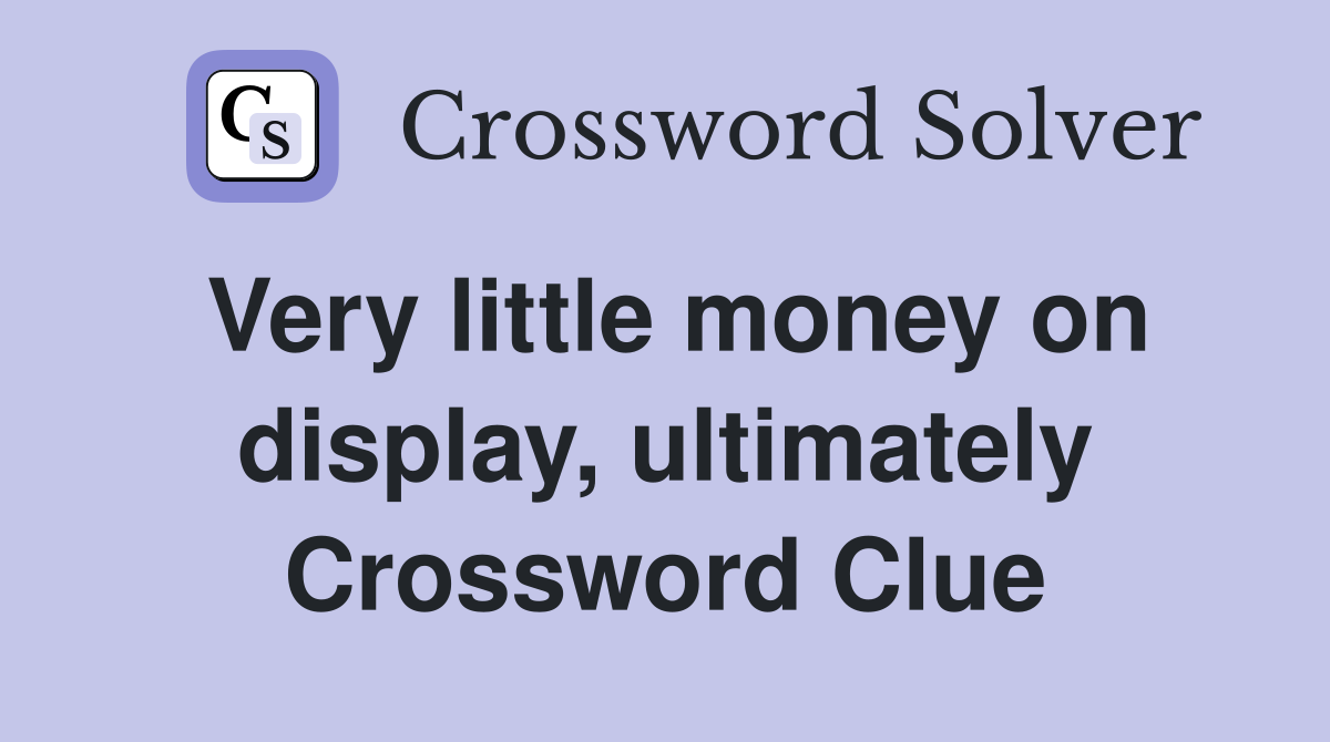 Very little money on display, ultimately Crossword Clue