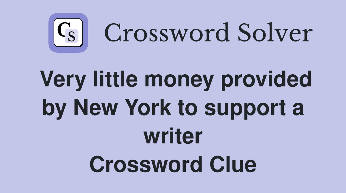 Very little money provided by New York to support a writer Crossword Clue