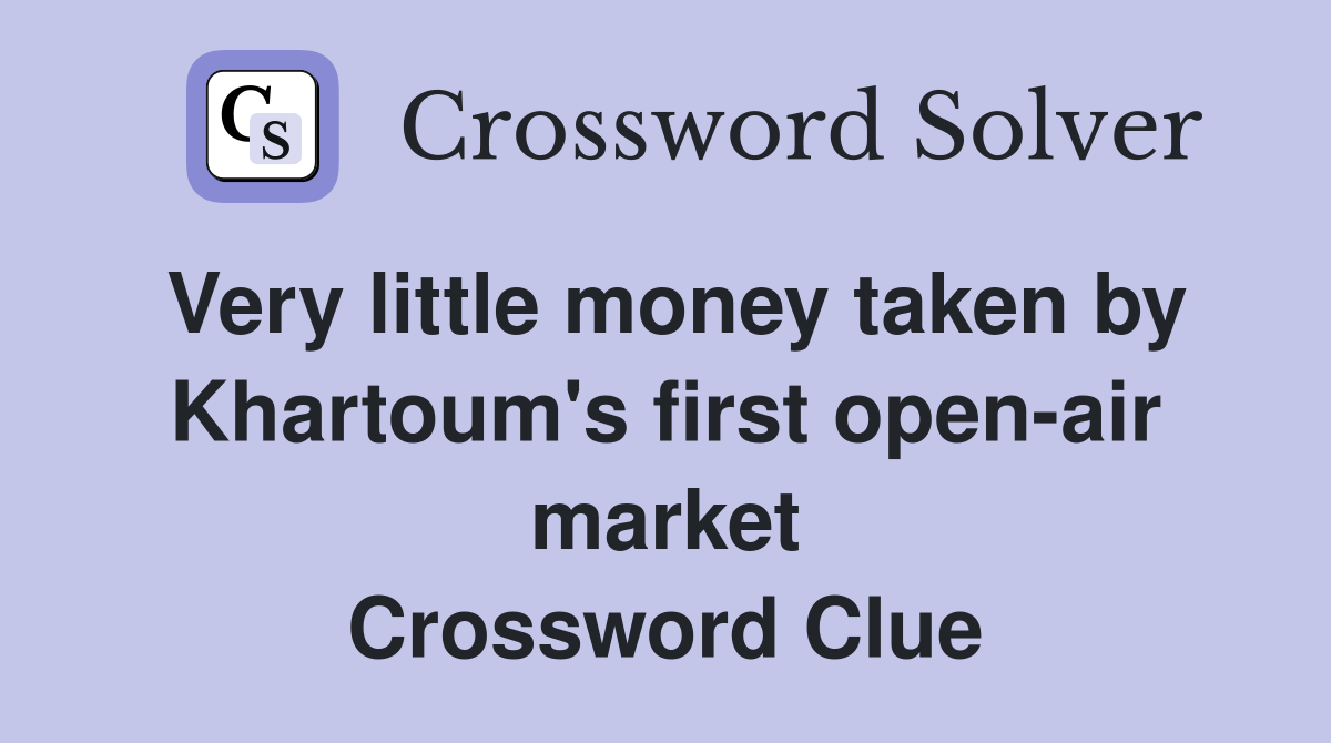 Very little money taken by Khartoum's first open-air market Crossword Clue