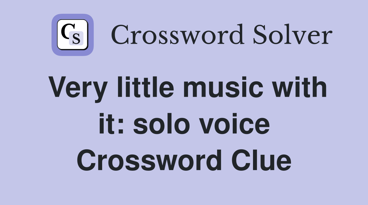 Very little music with it: solo voice Crossword Clue