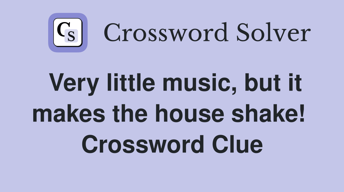 Very little music, but it makes the house shake!  Crossword Clue