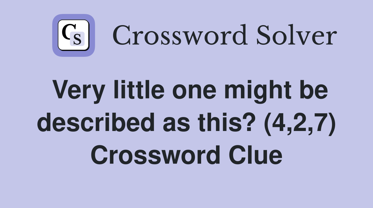 Very little one might be described as this? (4,2,7) Crossword Clue