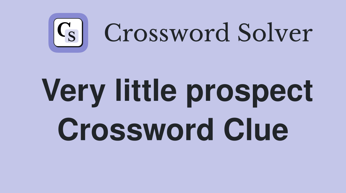 Very little prospect Crossword Clue