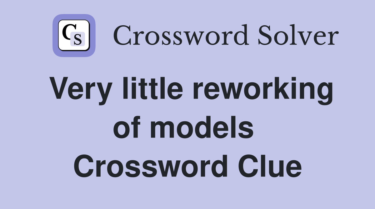 Very little reworking of models  Crossword Clue