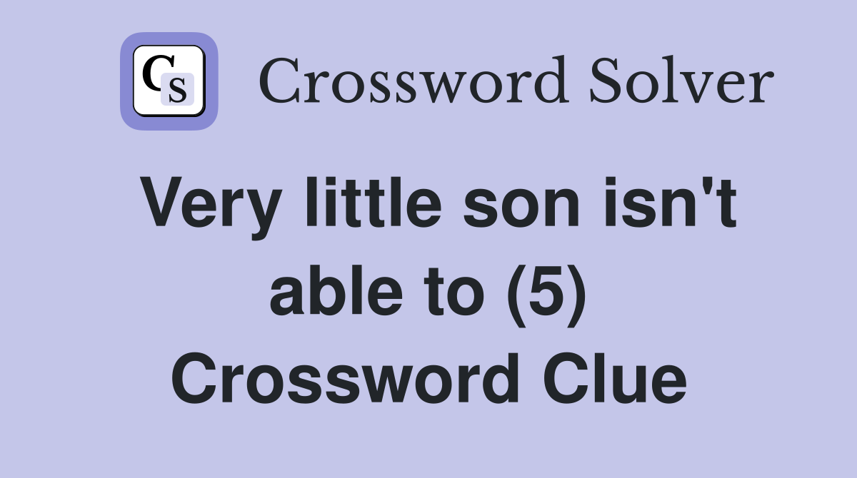 Very little son isn't able to (5) Crossword Clue