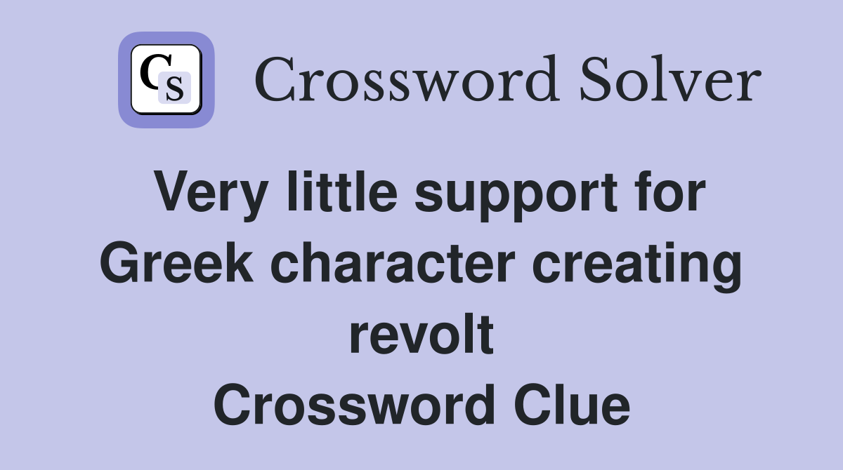 Very little support for Greek character creating revolt Crossword Clue