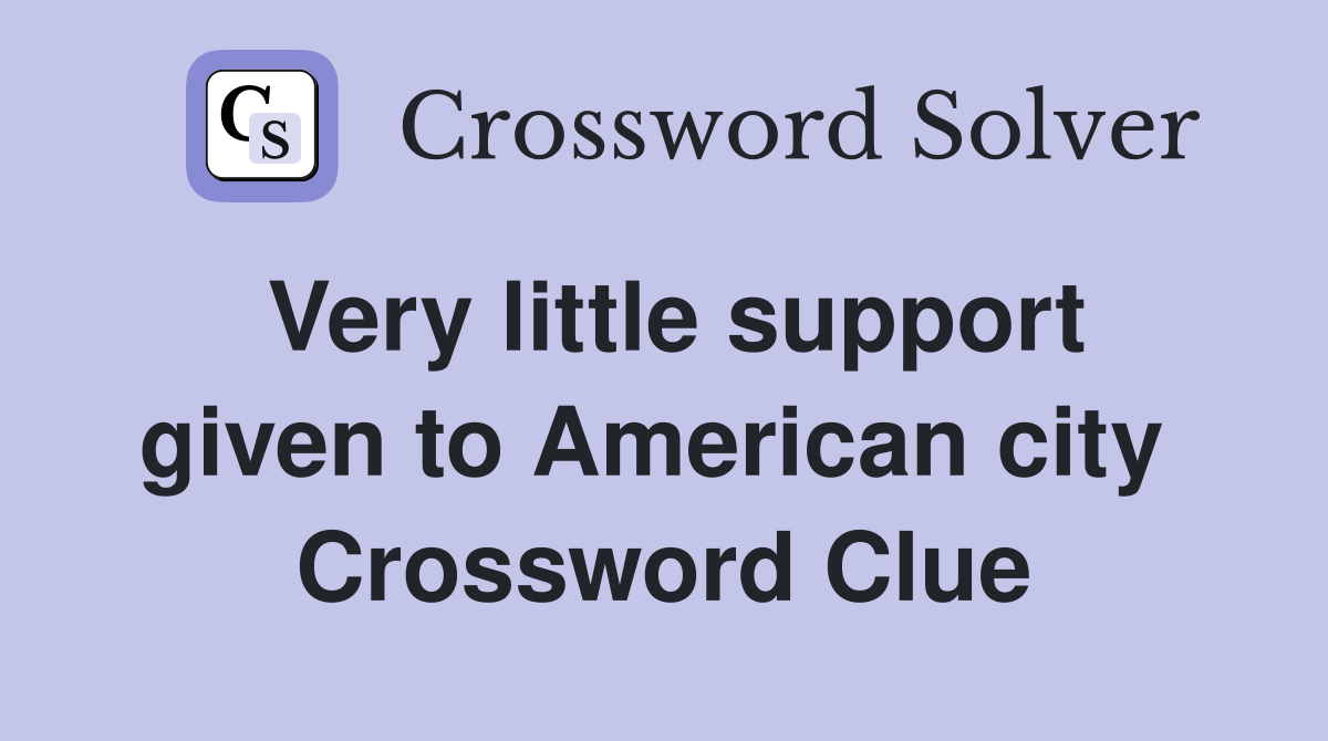Very little support given to American city  Crossword Clue