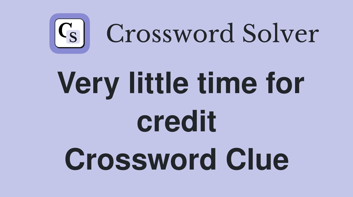 Very little time for credit Crossword Clue