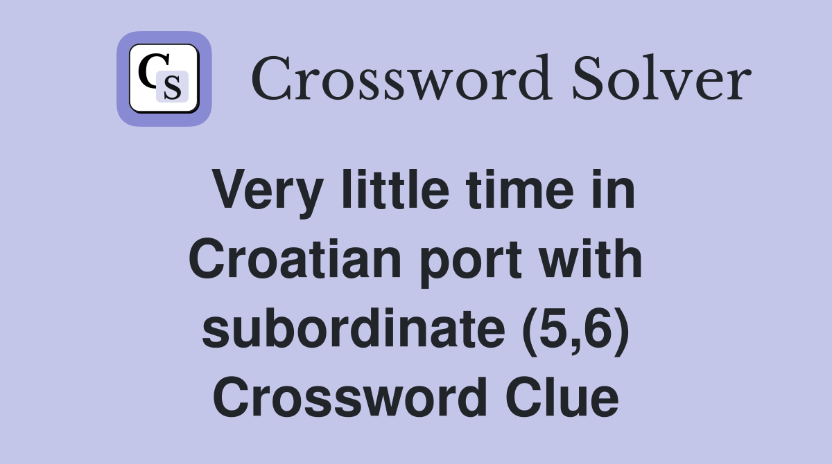 Very little time in Croatian port with subordinate (5,6) Crossword Clue