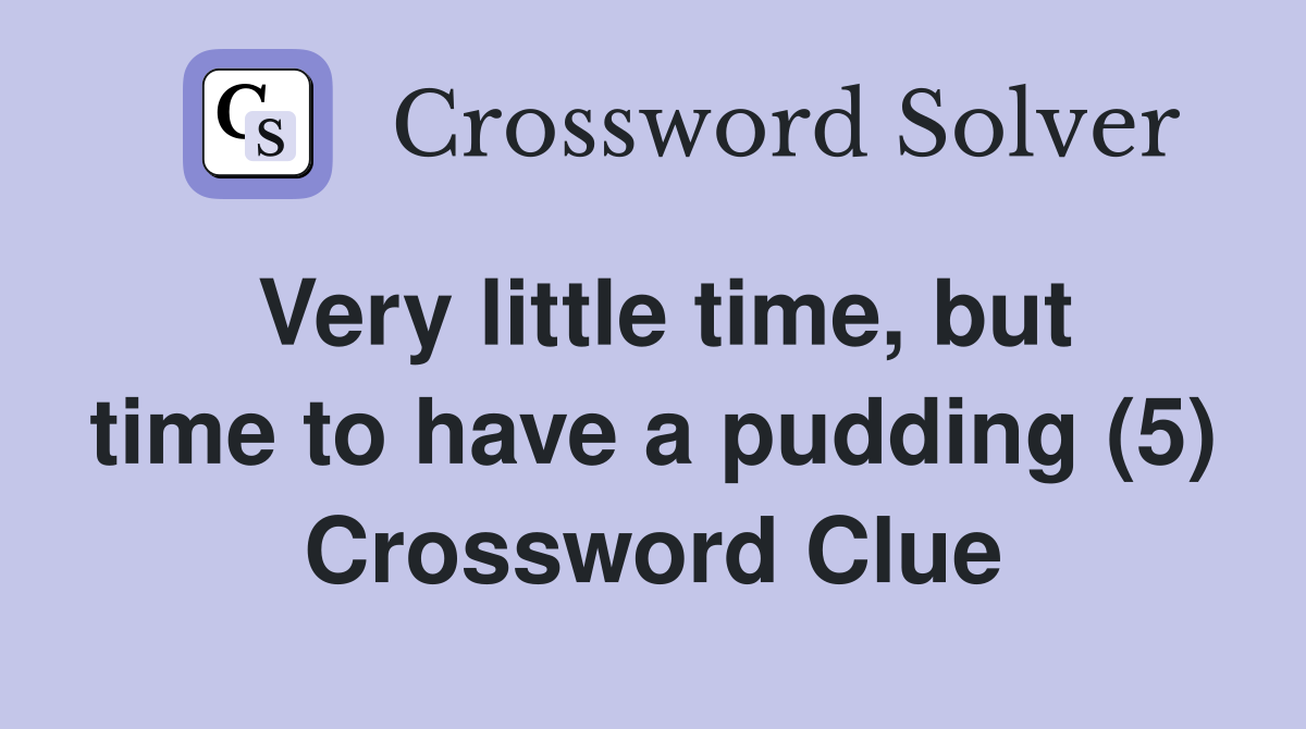 Very little time, but time to have a pudding (5) Crossword Clue