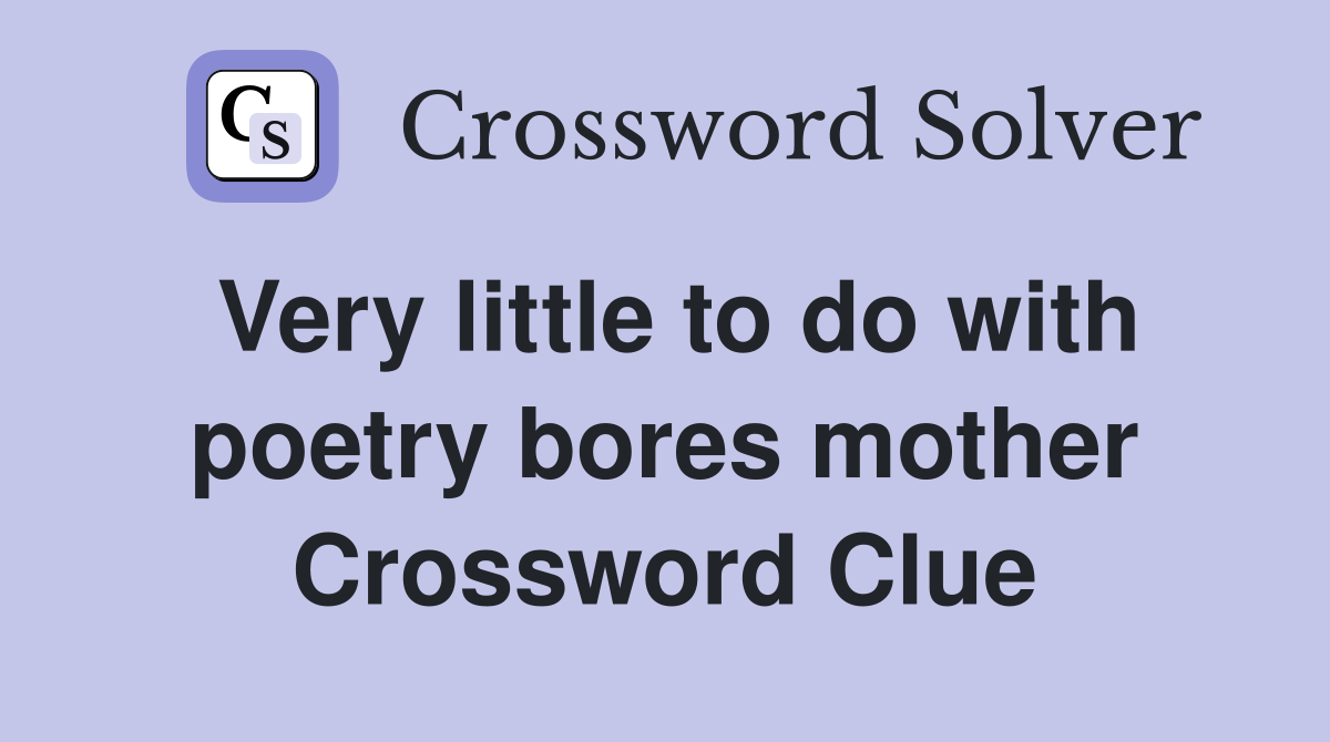 Very little to do with poetry bores mother Crossword Clue