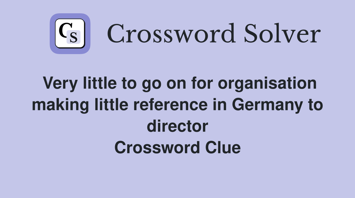 Very little to go on for organisation making little reference in Germany to director Crossword Clue