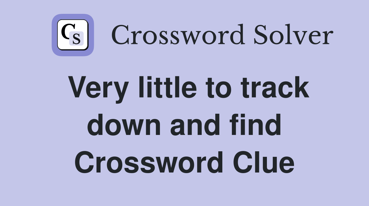 Very little to track down and find Crossword Clue
