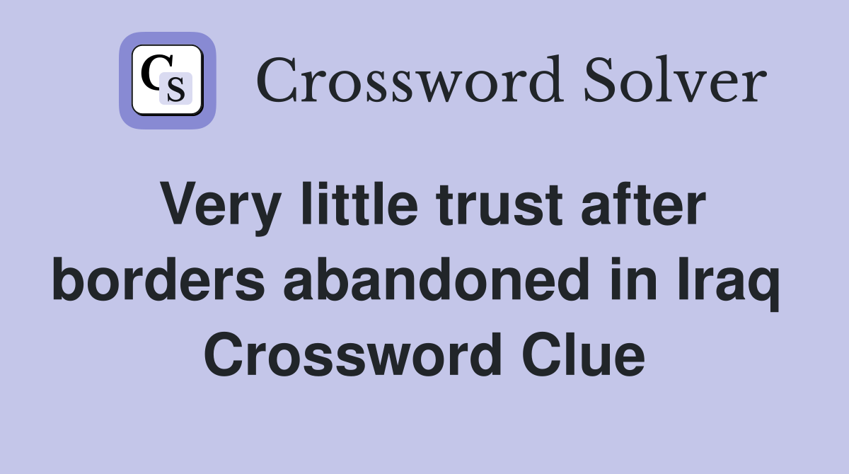 Very little trust after borders abandoned in Iraq  Crossword Clue