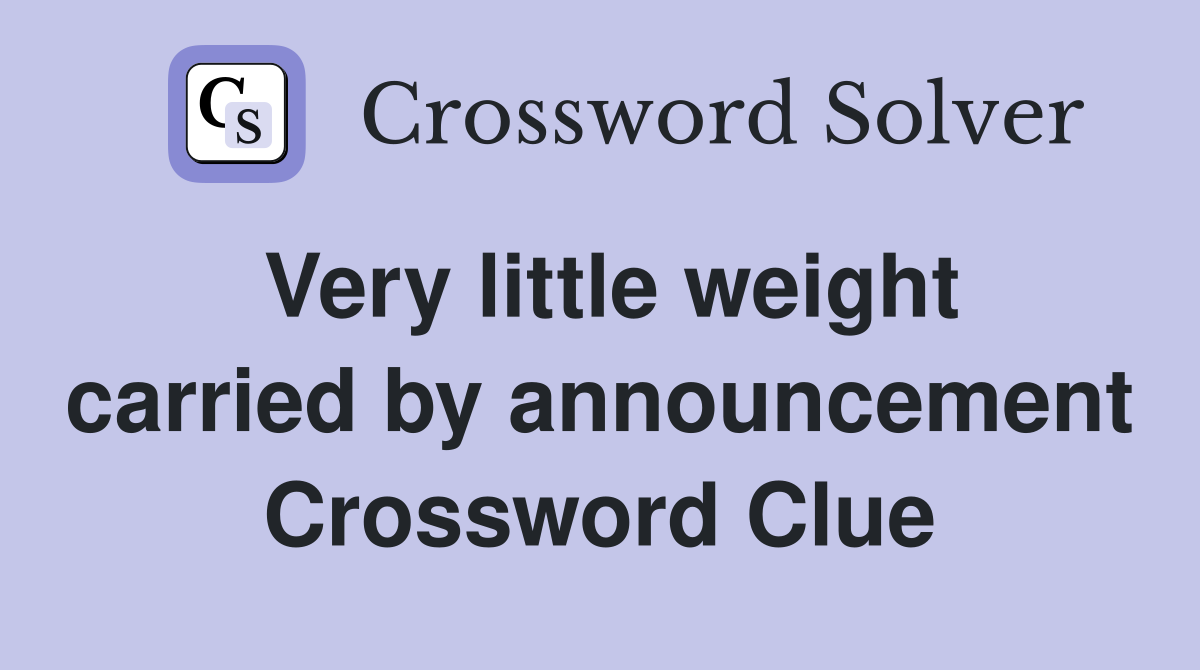 Very little weight carried by announcement Crossword Clue