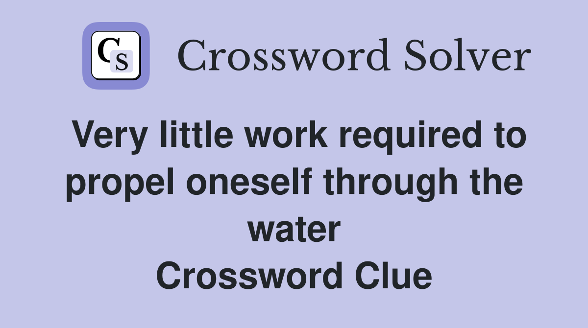 Very little work required to propel oneself through the water Crossword Clue