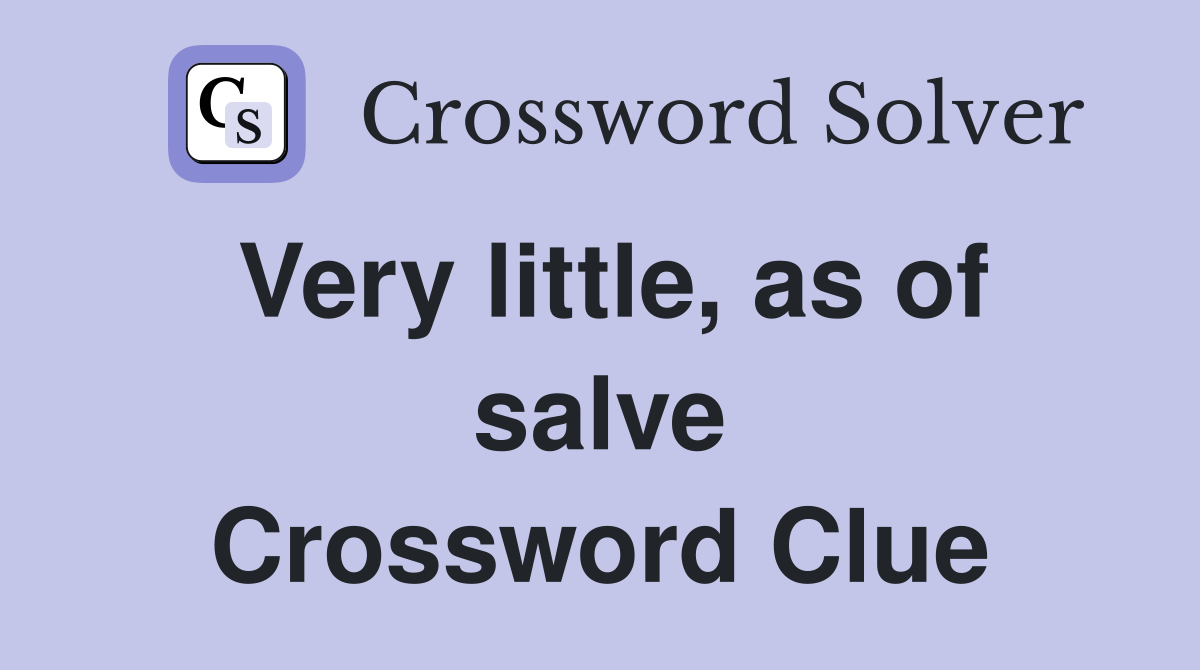 Very little, as of salve Crossword Clue