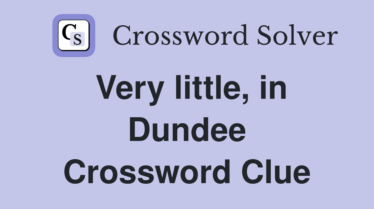 Very little, in Dundee Crossword Clue