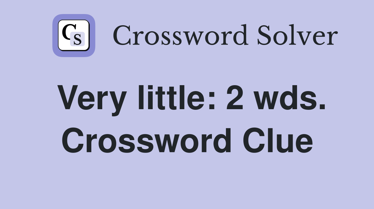 Very little: 2 wds. Crossword Clue