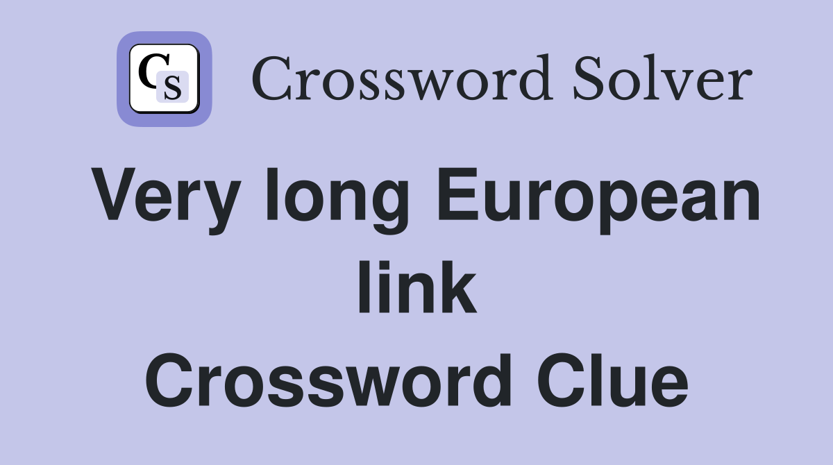 Very long European link Crossword Clue