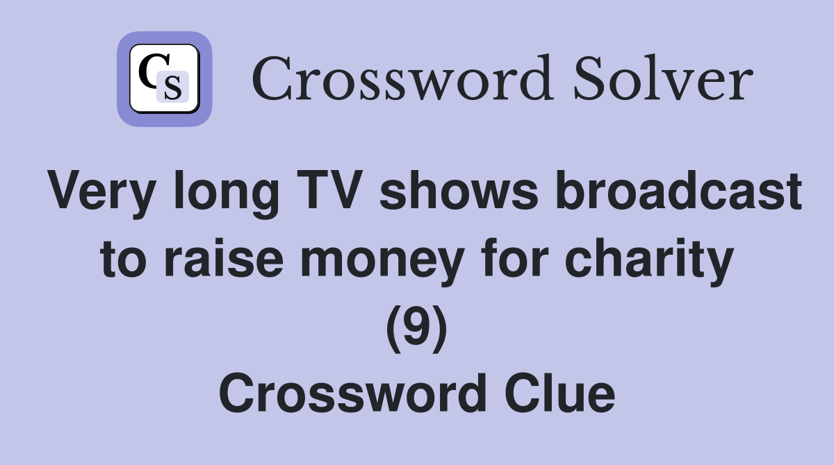 Very long TV shows broadcast to raise money for charity (9) Crossword Clue