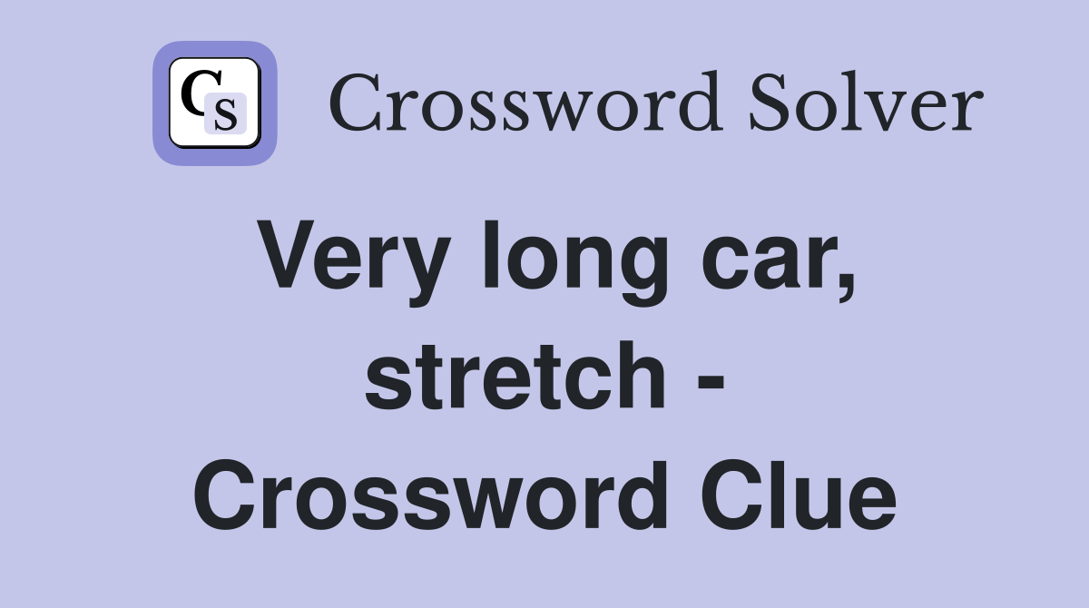 Very long car, stretch - Crossword Clue