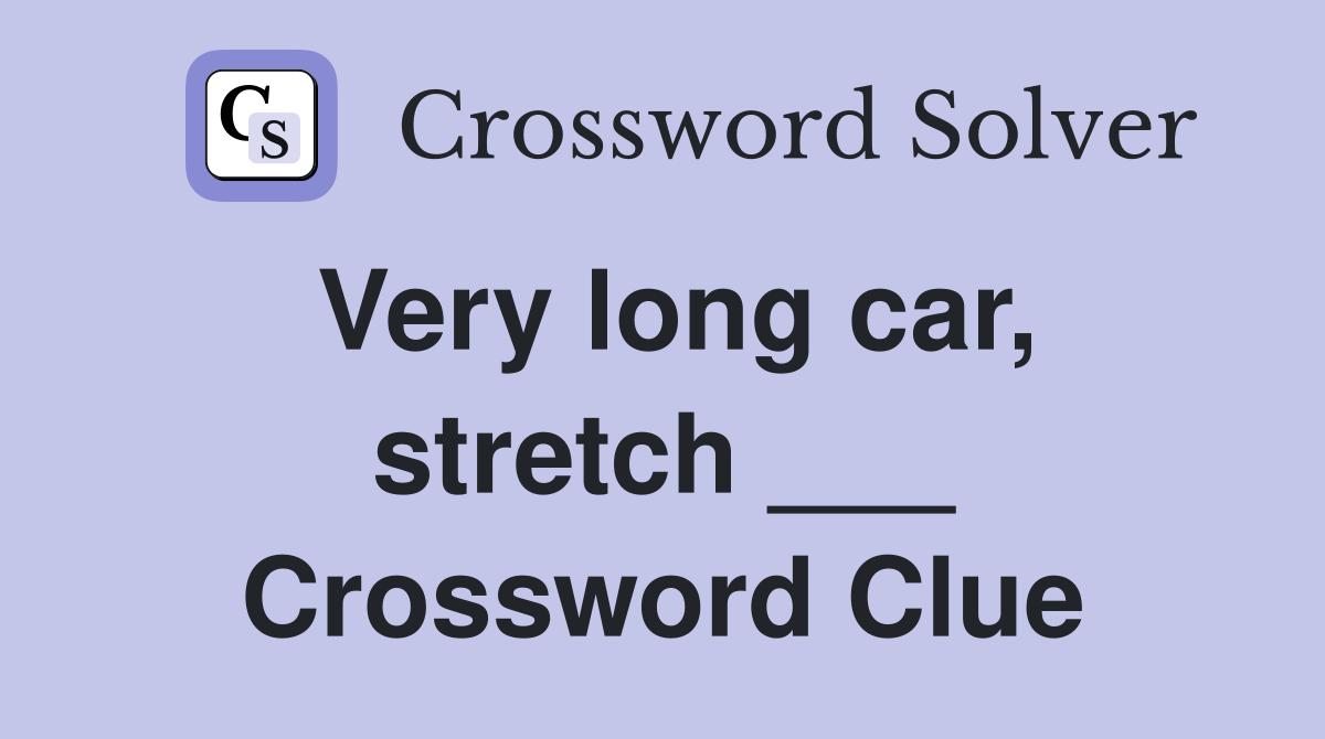 Very long car, stretch ___ Crossword Clue