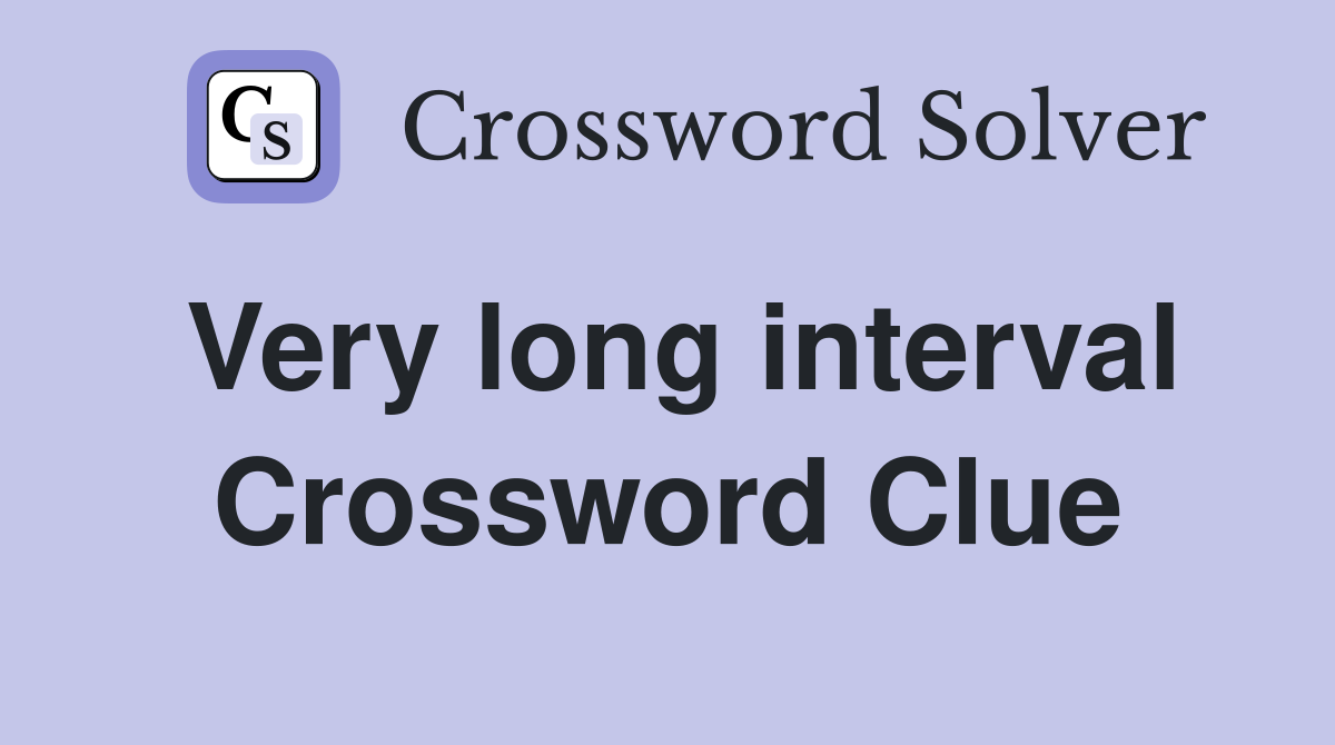 Very long interval Crossword Clue