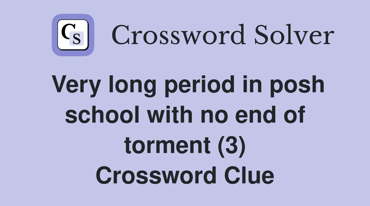 Very long period in posh school with no end of torment (3) Crossword Clue