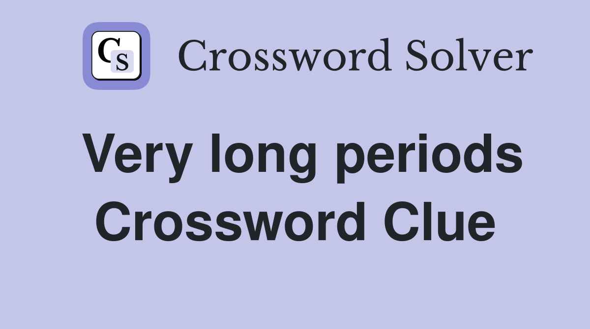 Very long periods Crossword Clue