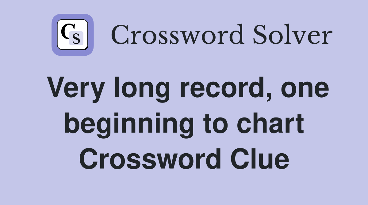 Very long record, one beginning to chart Crossword Clue