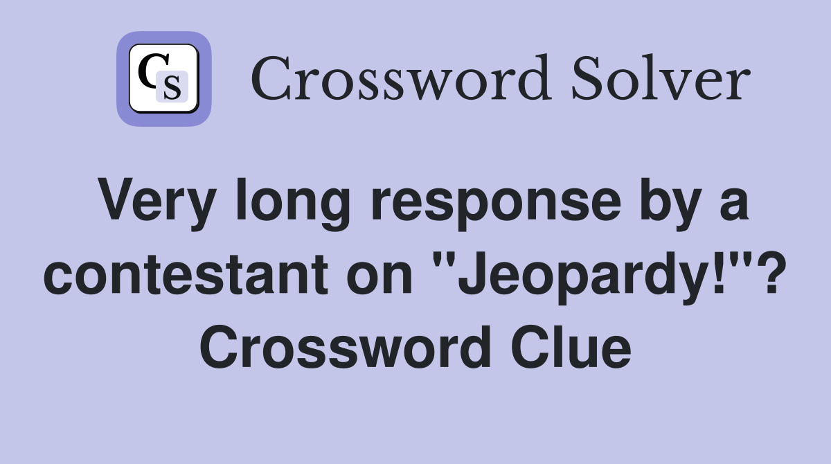 Very long response by a contestant on "Jeopardy!"? Crossword Clue