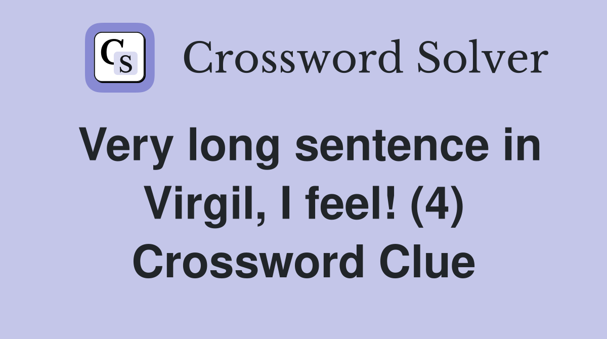Very long sentence in Virgil, I feel! (4) Crossword Clue