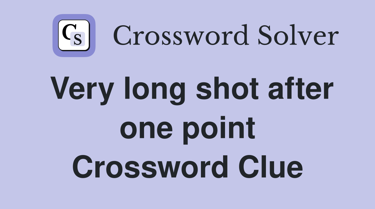 Very long shot after one point Crossword Clue