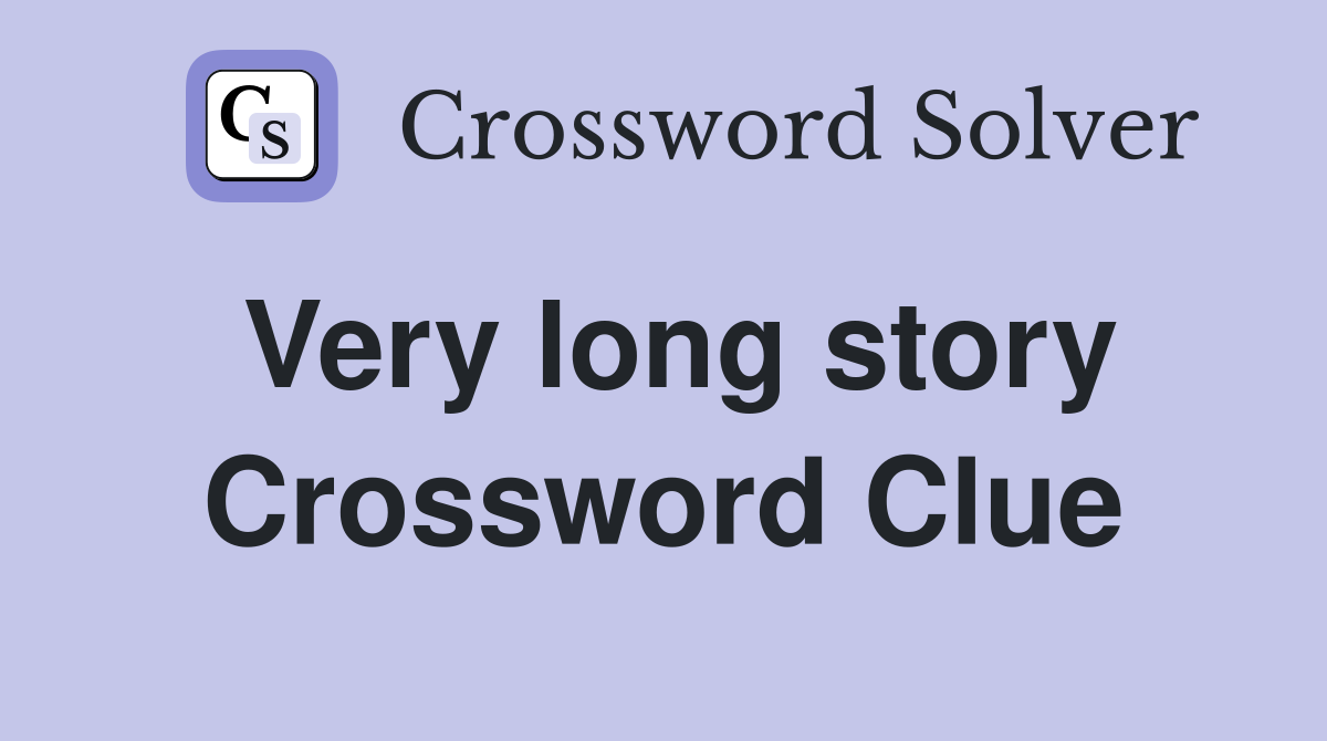 Very long story Crossword Clue
