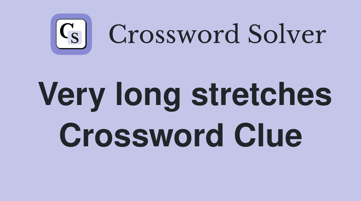 Very long stretches Crossword Clue