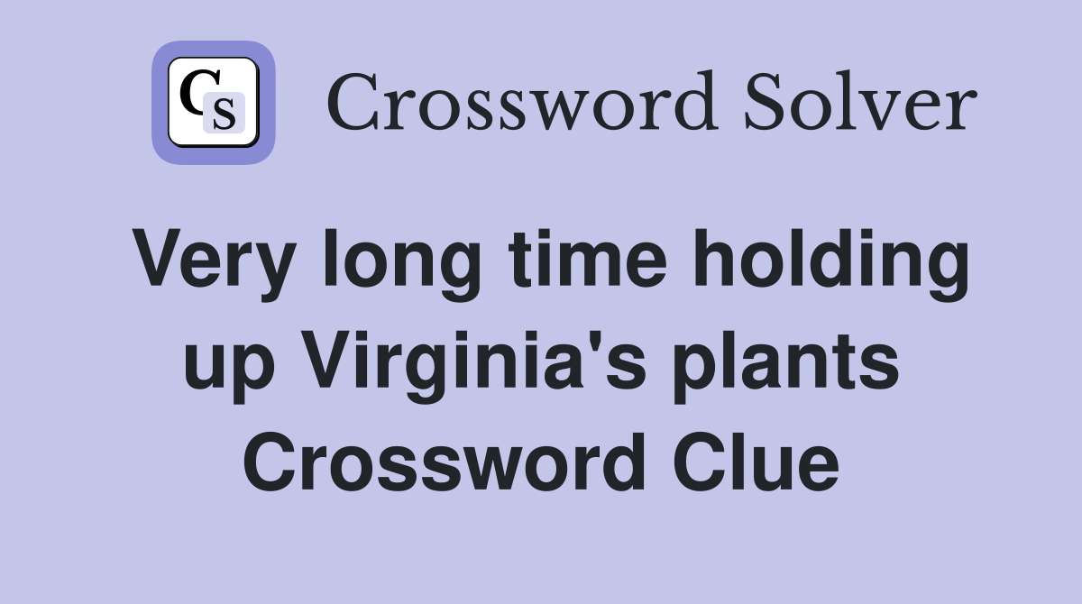 Very long time holding up Virginia's plants Crossword Clue