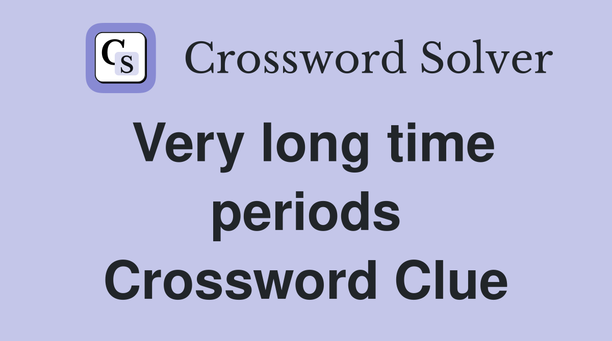 Very long time periods Crossword Clue