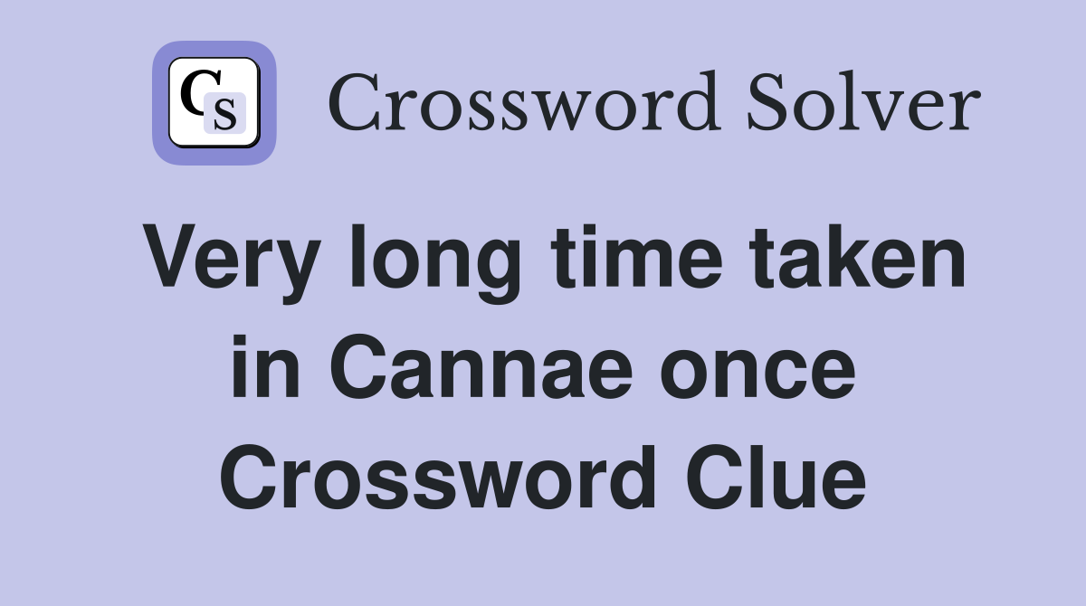 Very long time taken in Cannae once Crossword Clue
