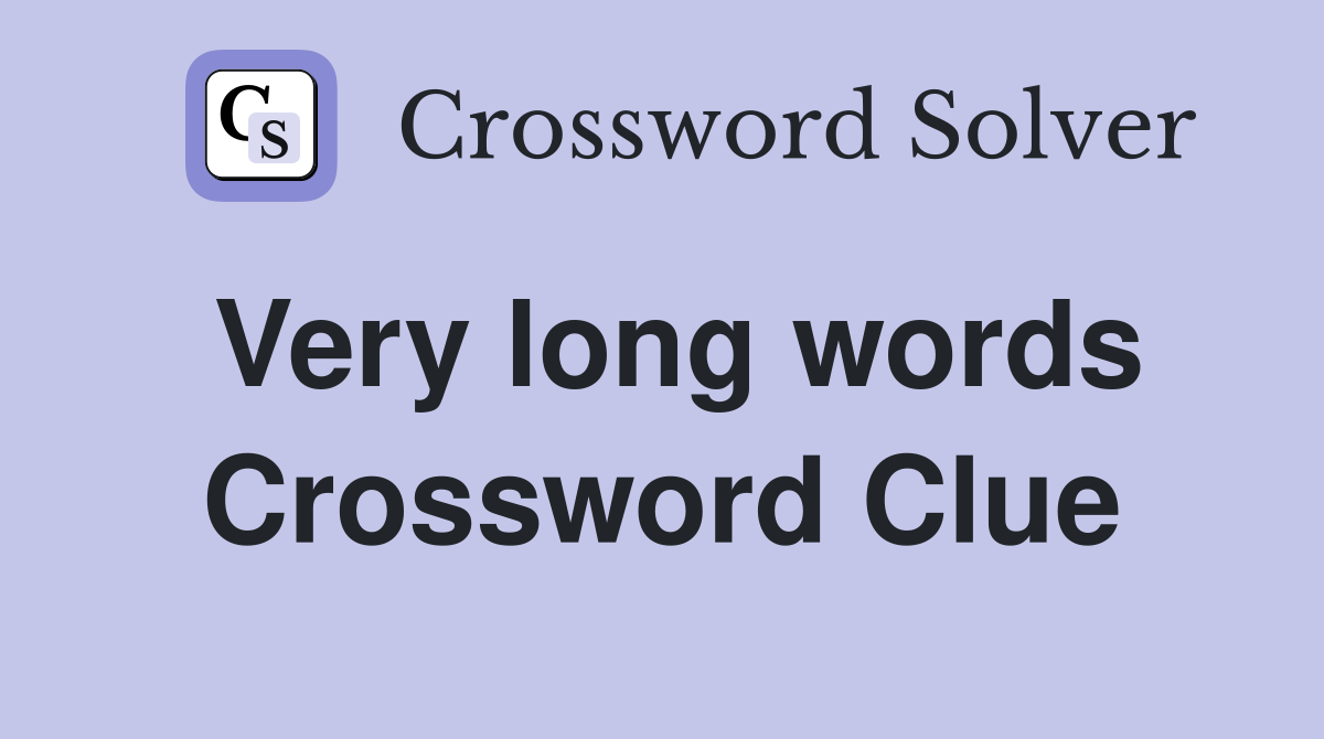 Very long words Crossword Clue