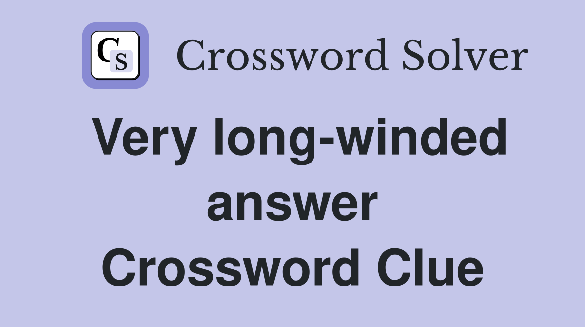 Very long-winded answer Crossword Clue