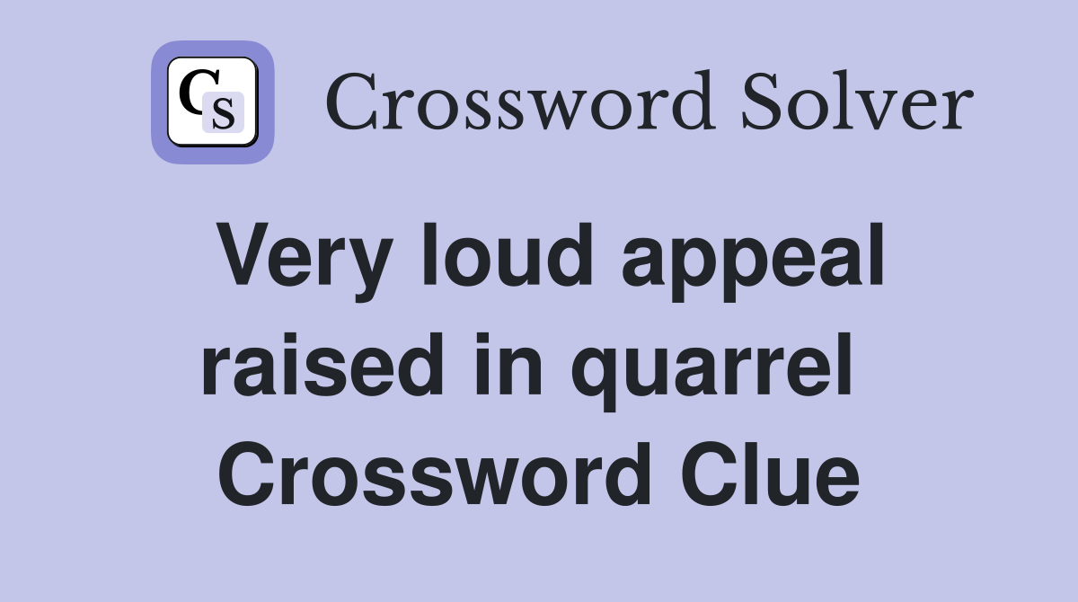 Very loud appeal raised in quarrel  Crossword Clue