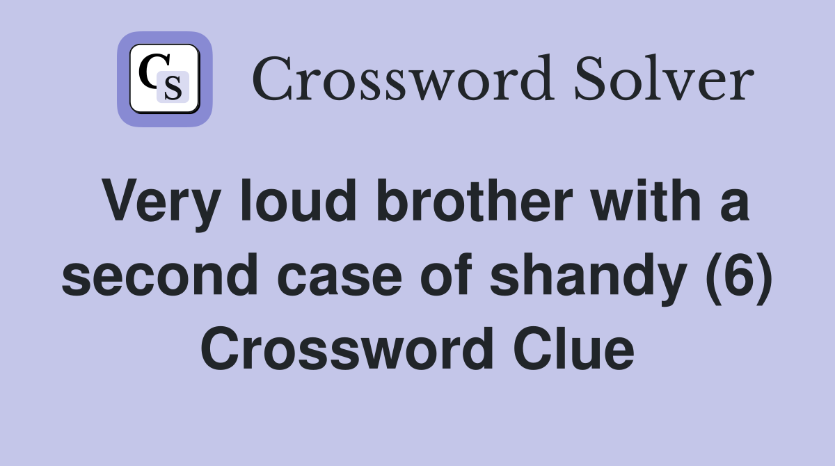 Very loud brother with a second case of shandy (6) Crossword Clue