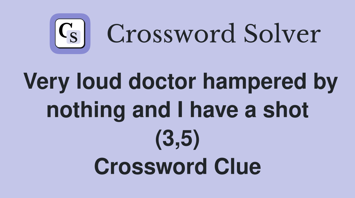 Very loud doctor hampered by nothing and I have a shot (3,5) Crossword Clue