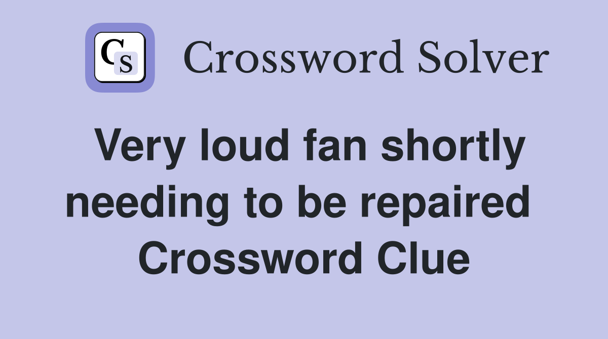 Very loud fan shortly needing to be repaired  Crossword Clue