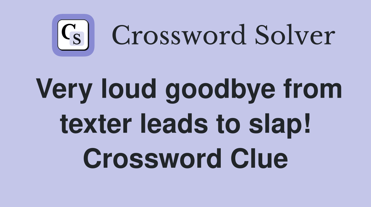 Very loud goodbye from texter leads to slap! Crossword Clue