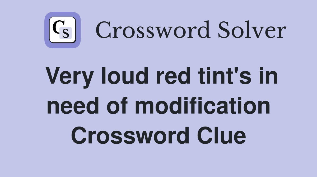 Very loud red tint's in need of modification Crossword Clue