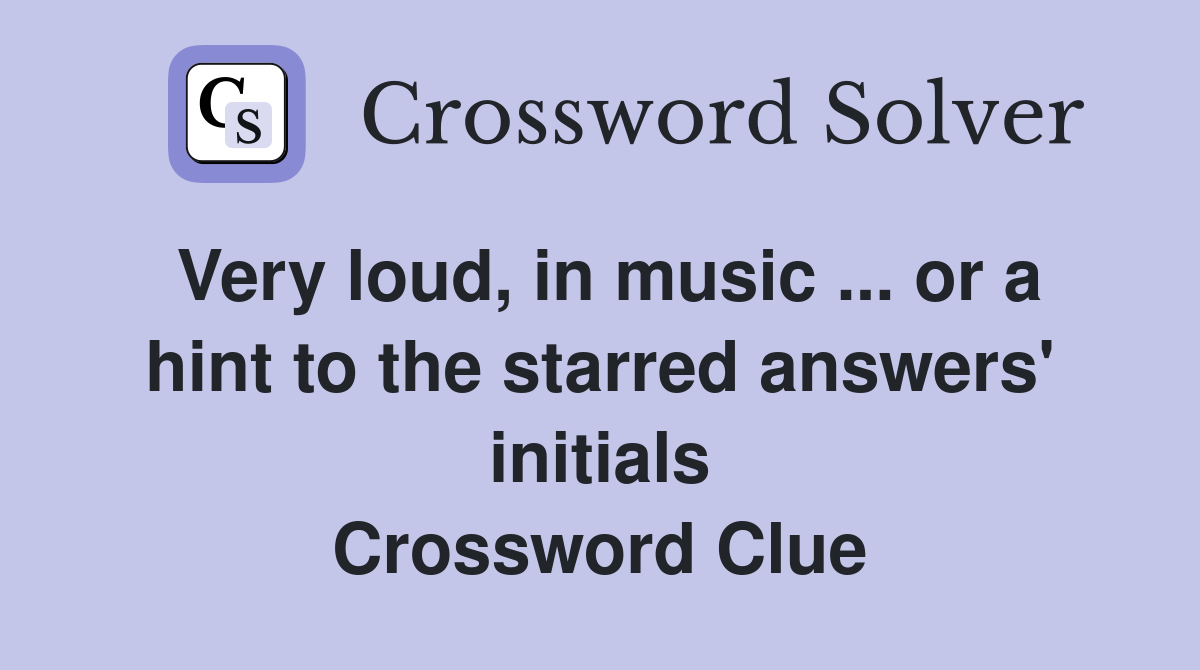Very loud, in music ... or a hint to the starred answers' initials Crossword Clue